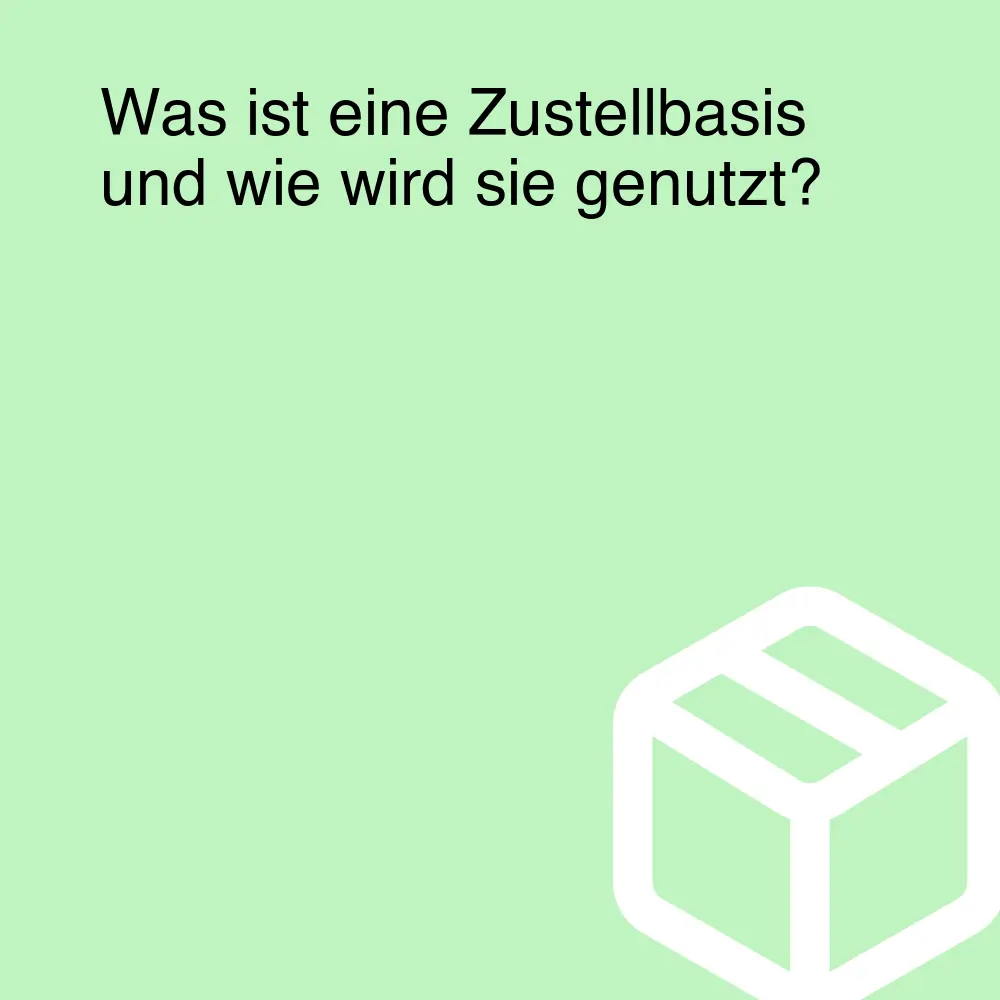 Was ist eine Zustellbasis und wie wird sie genutzt? Was ist eine Zustellbasis und wie wird sie genutzt?