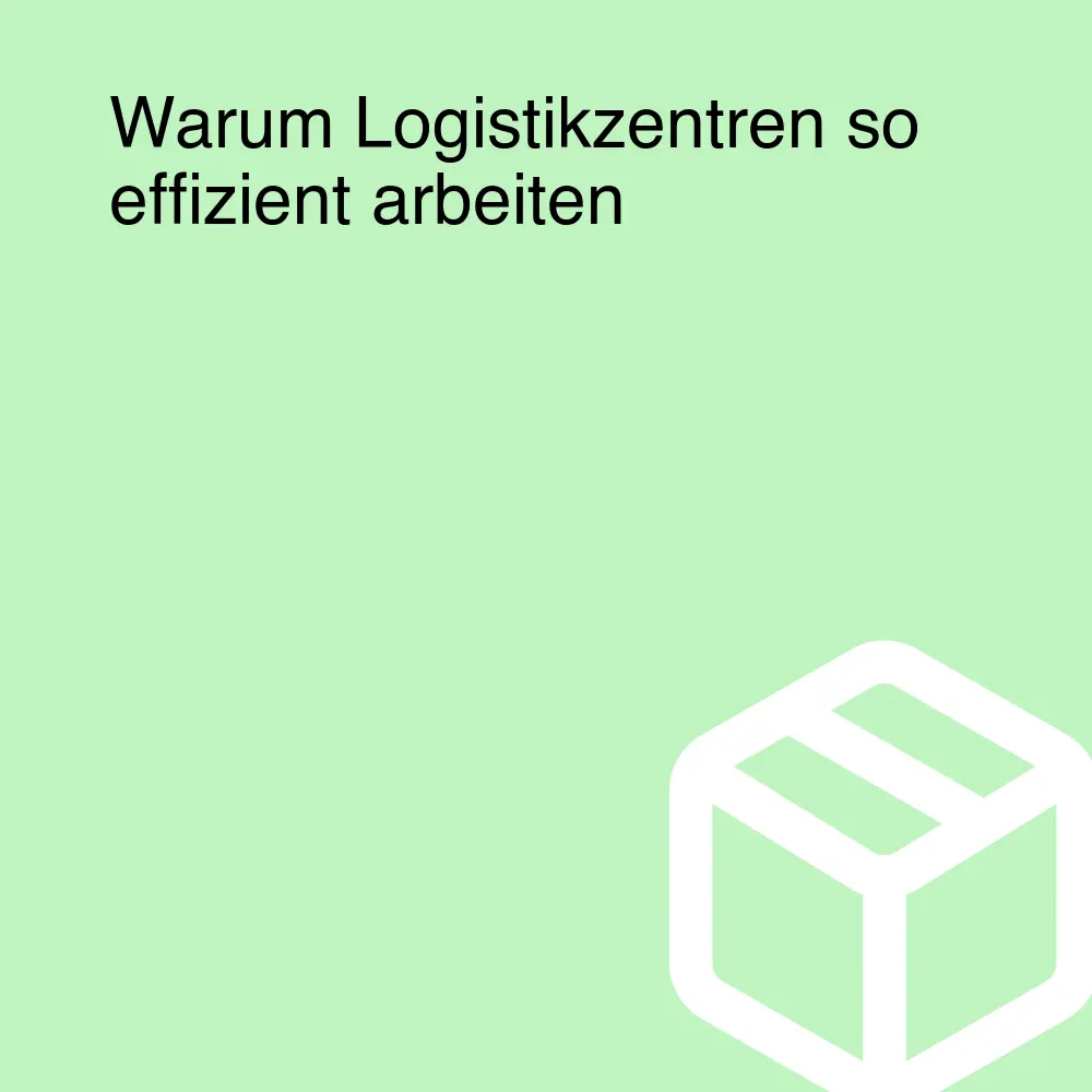 Warum Logistikzentren so effizient arbeiten Warum Logistikzentren so effizient arbeiten