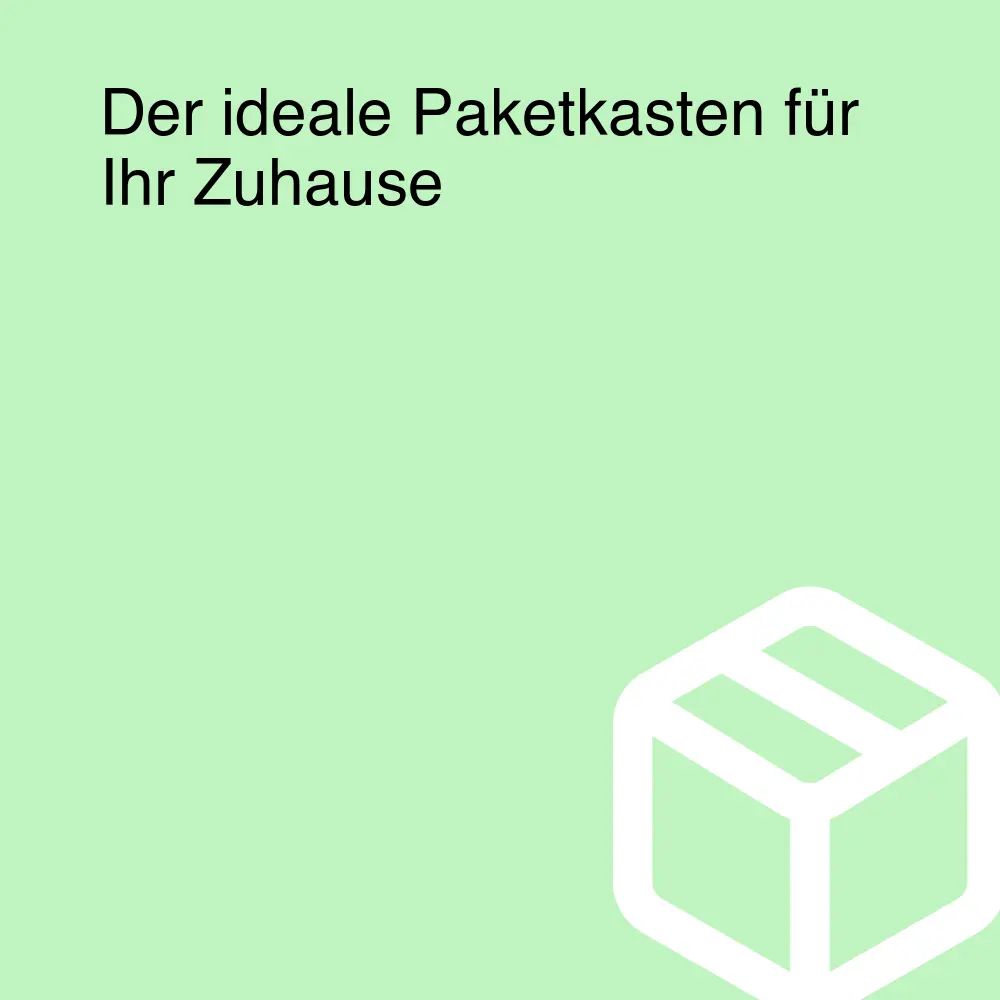 Der ideale Paketkasten für Ihr Zuhause Der ideale Paketkasten für Ihr Zuhause
