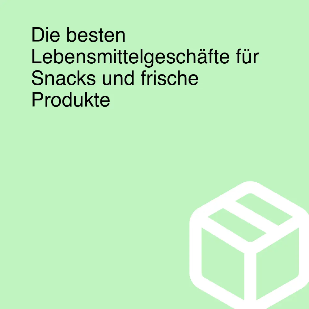 Die besten Lebensmittelgeschäfte für Snacks und frische Produkte Die besten Lebensmittelgeschäfte für Snacks und frische Produkte