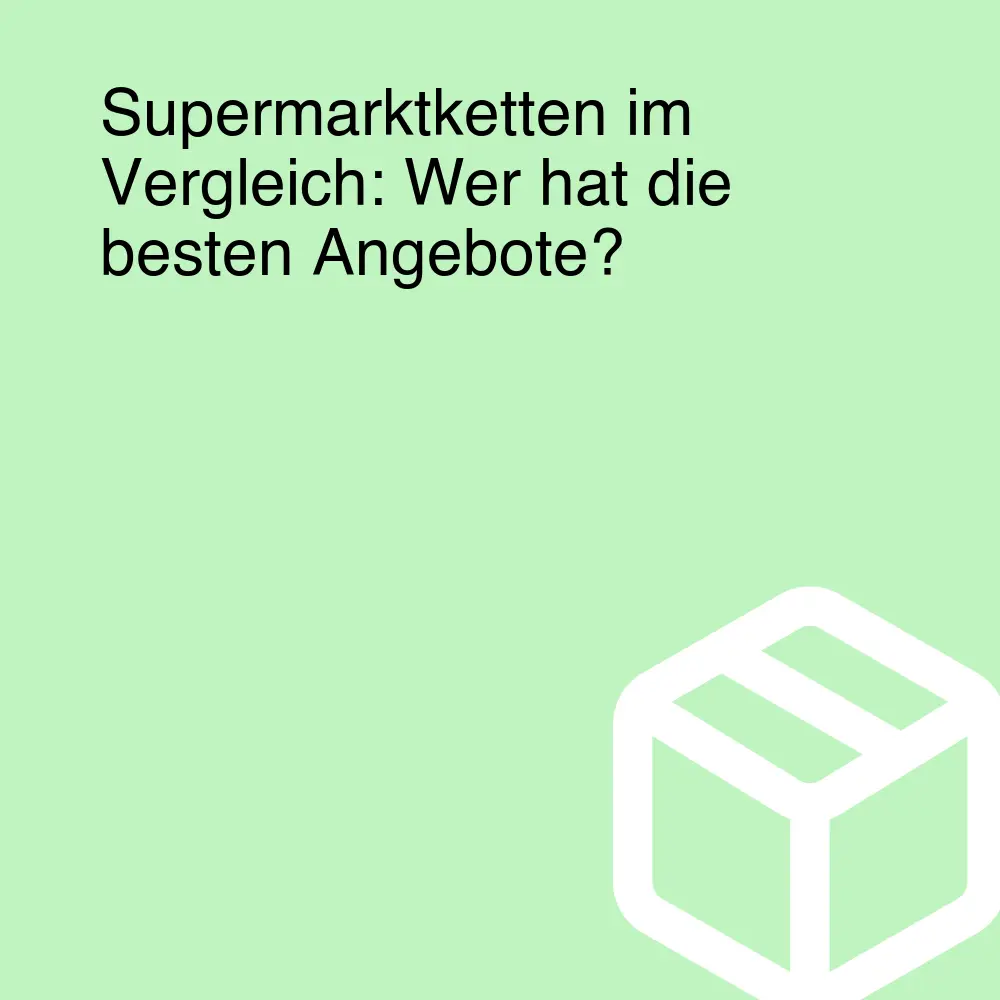 Supermarktketten im Vergleich: Wer hat die besten Angebote? Supermarktketten im Vergleich: Wer hat die besten Angebote?