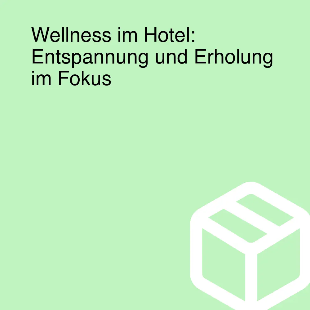 Wellness im Hotel: Entspannung und Erholung im Fokus Wellness im Hotel: Entspannung und Erholung im Fokus