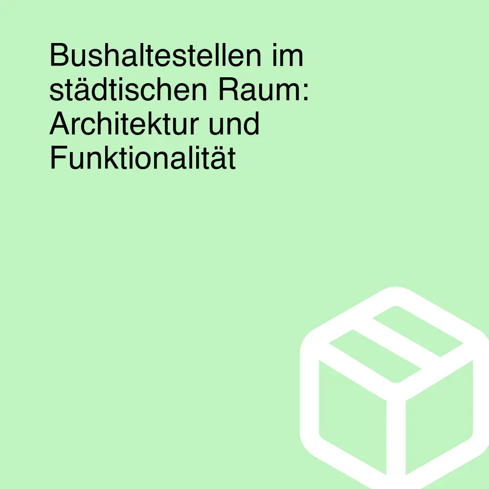 Bushaltestellen im städtischen Raum: Architektur und Funktionalität Bushaltestellen im städtischen Raum: Architektur und Funktionalität