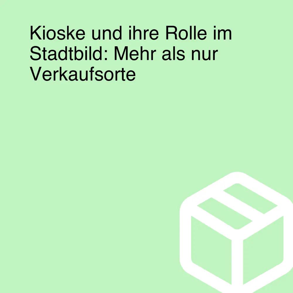 Kioske und ihre Rolle im Stadtbild: Mehr als nur Verkaufsorte Kioske und ihre Rolle im Stadtbild: Mehr als nur Verkaufsorte