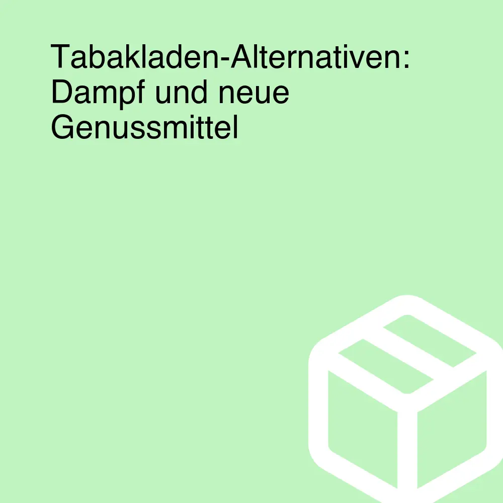 Tabakladen-Alternativen: Dampf und neue Genussmittel Tabakladen-Alternativen: Dampf und neue Genussmittel
