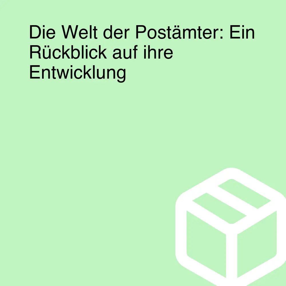 Die Welt der Postämter: Ein Rückblick auf ihre Entwicklung Die Welt der Postämter: Ein Rückblick auf ihre Entwicklung