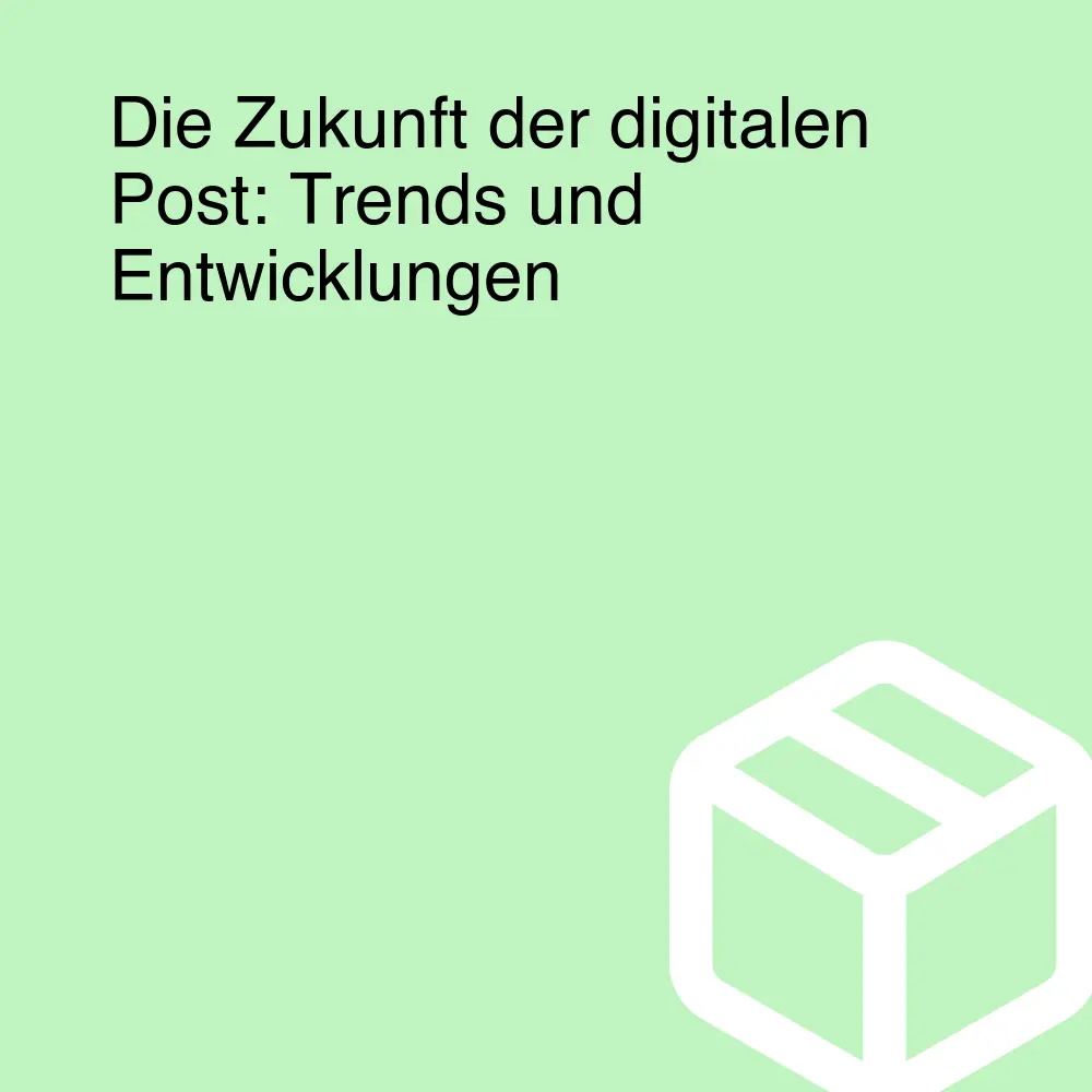 Die Zukunft der digitalen Post: Trends und Entwicklungen Die Zukunft der digitalen Post: Trends und Entwicklungen