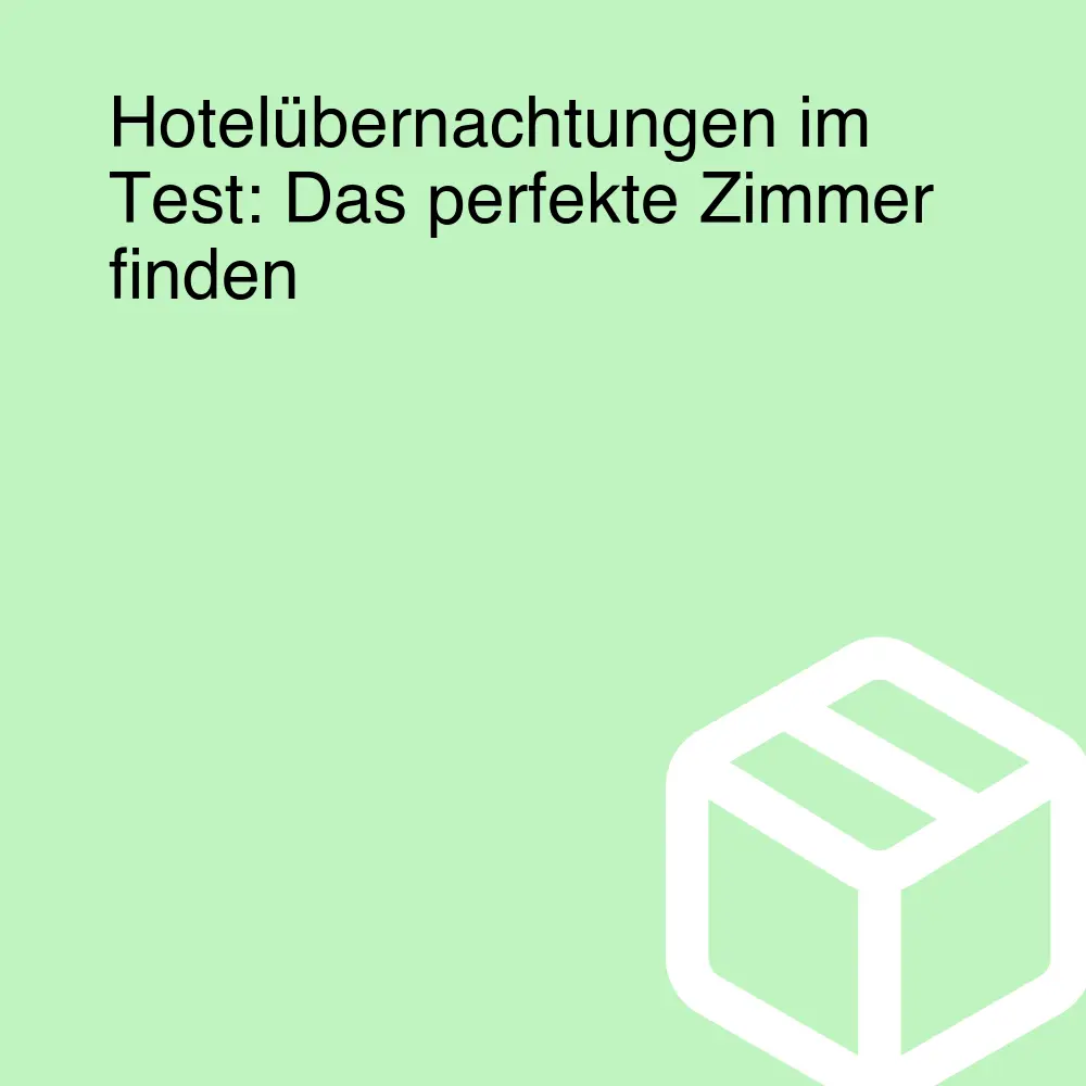 Hotelübernachtungen im Test: Das perfekte Zimmer finden