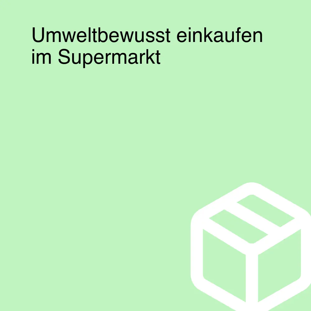 Umweltbewusst einkaufen im Supermarkt Umweltbewusst einkaufen im Supermarkt