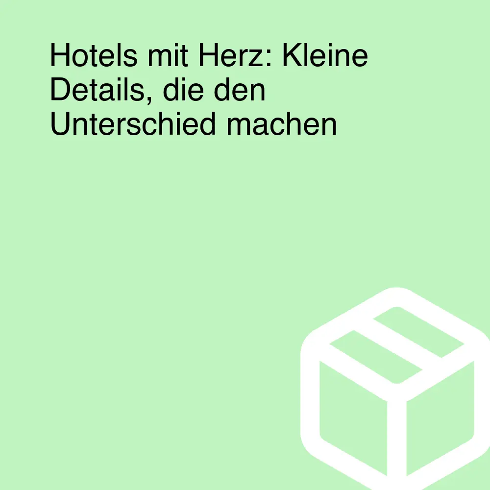 Hotels mit Herz: Kleine Details, die den Unterschied machen Hotels mit Herz: Kleine Details, die den Unterschied machen