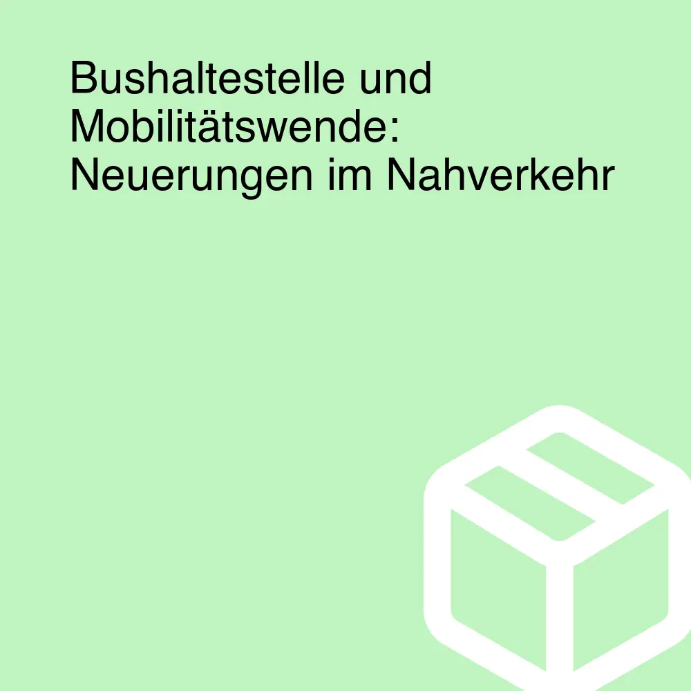 Bushaltestelle und Mobilitätswende: Neuerungen im Nahverkehr Bushaltestelle und Mobilitätswende: Neuerungen im Nahverkehr