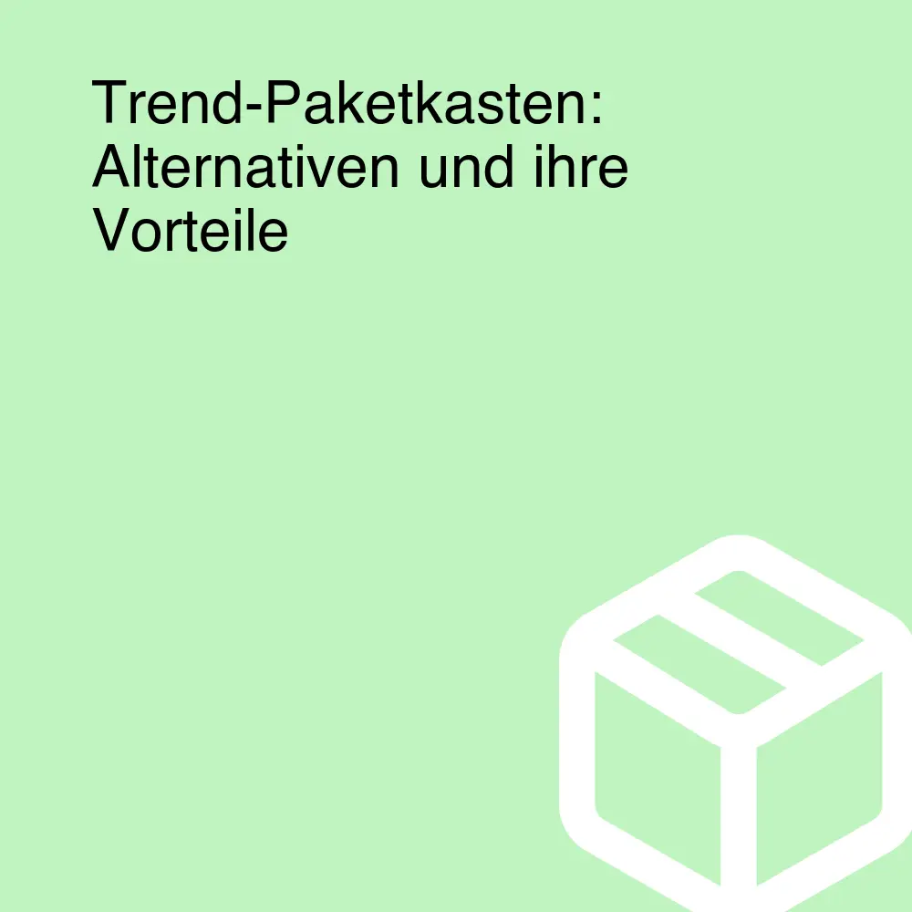 Trend-Paketkasten: Alternativen und ihre Vorteile Trend-Paketkasten: Alternativen und ihre Vorteile