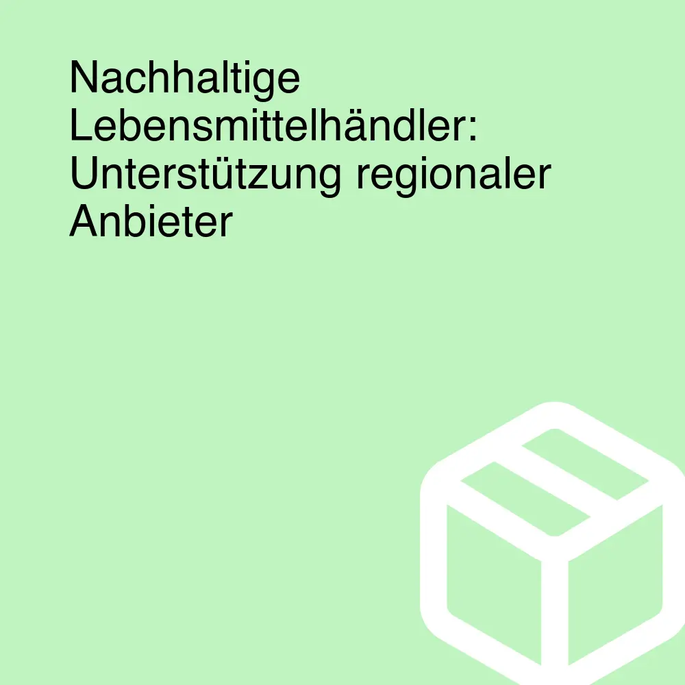Nachhaltige Lebensmittelhändler: Unterstützung regionaler Anbieter