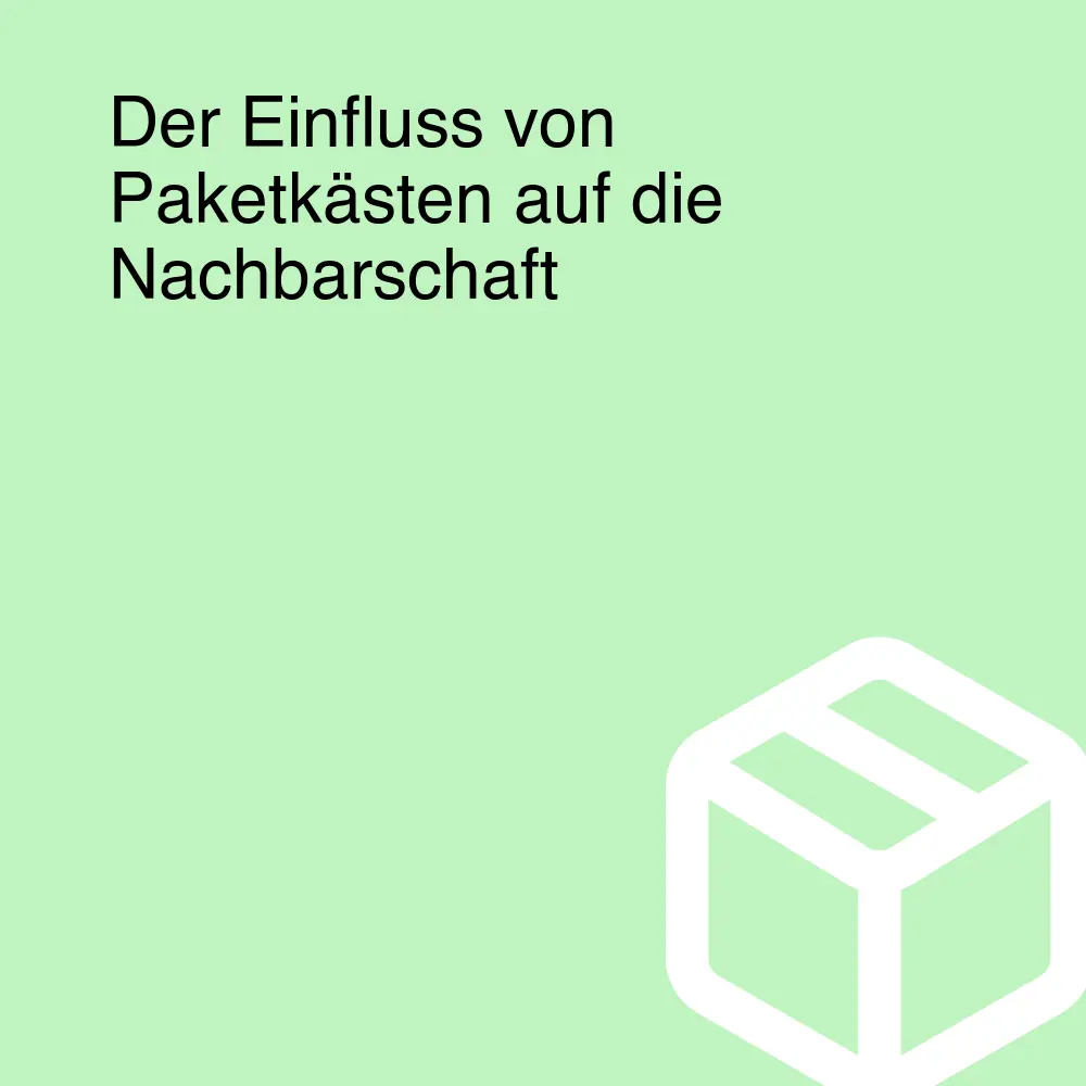 Der Einfluss von Paketkästen auf die Nachbarschaft Der Einfluss von Paketkästen auf die Nachbarschaft