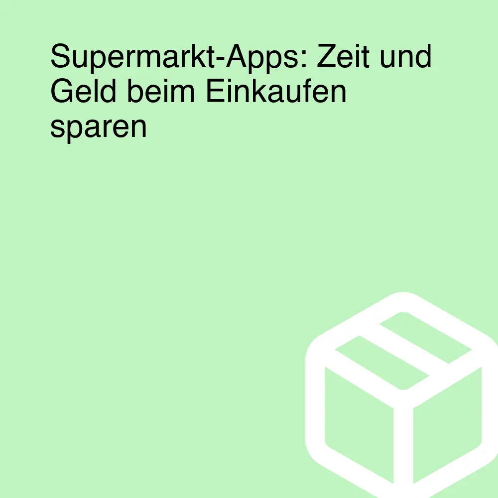 Supermarkt-Apps: Zeit und Geld beim Einkaufen sparen Supermarkt-Apps: Zeit und Geld beim Einkaufen sparen