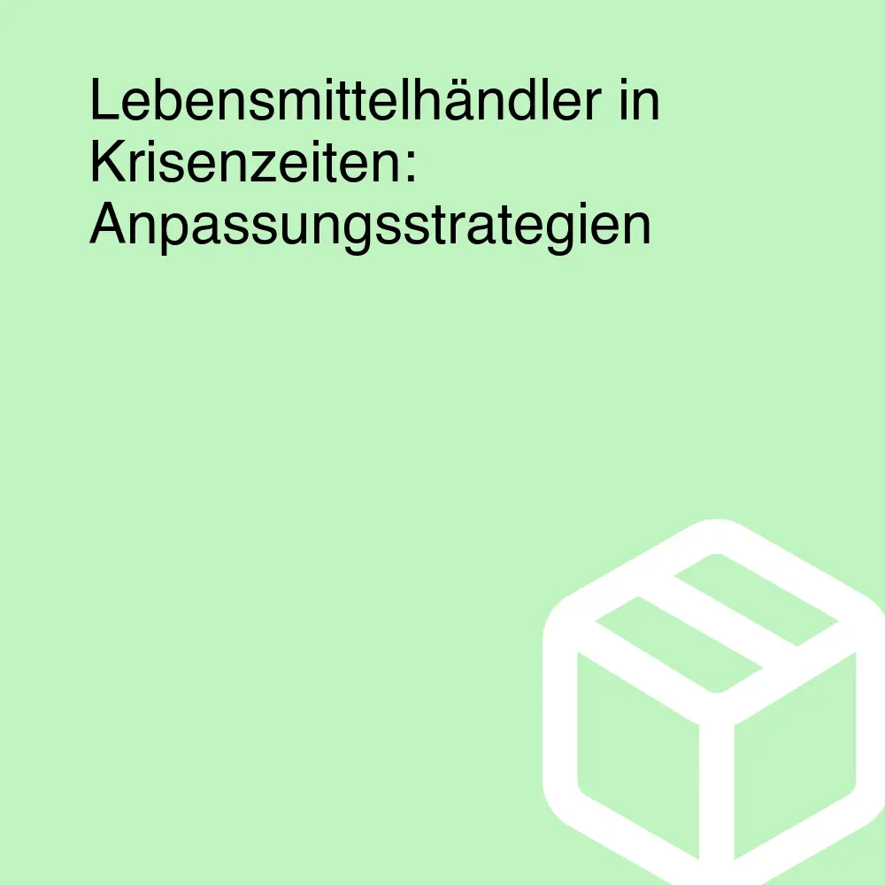 Lebensmittelhändler in Krisenzeiten: Anpassungsstrategien