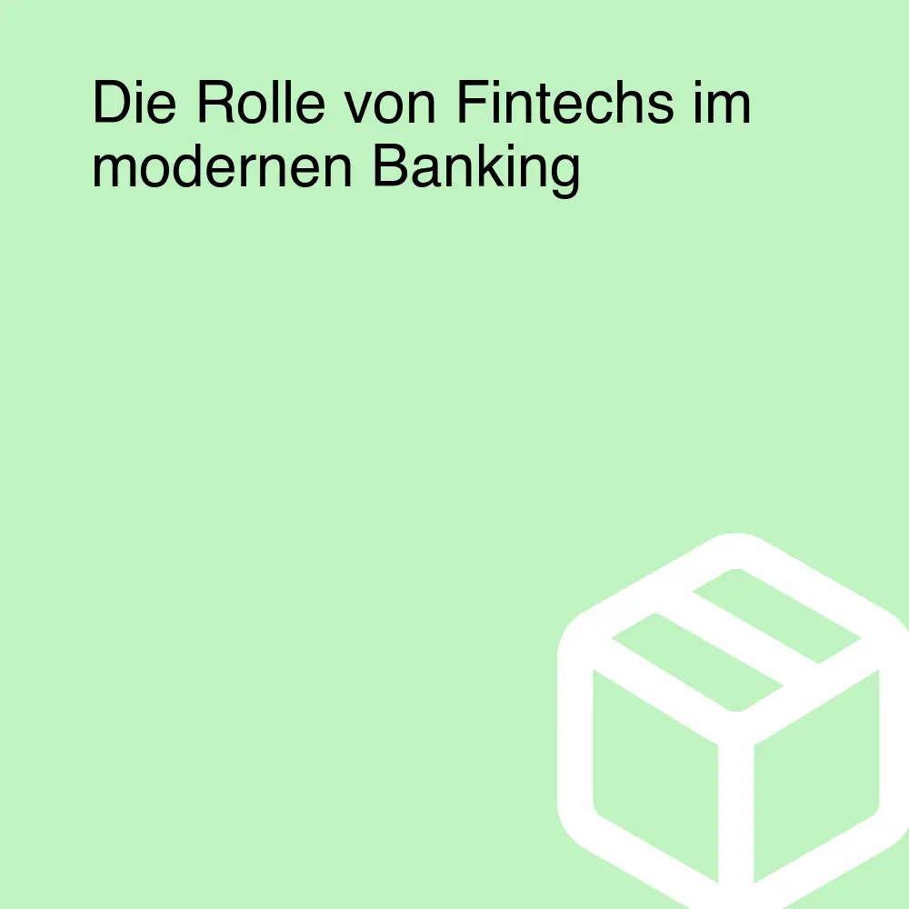 Die Rolle von Fintechs im modernen Banking Die Rolle von Fintechs im modernen Banking