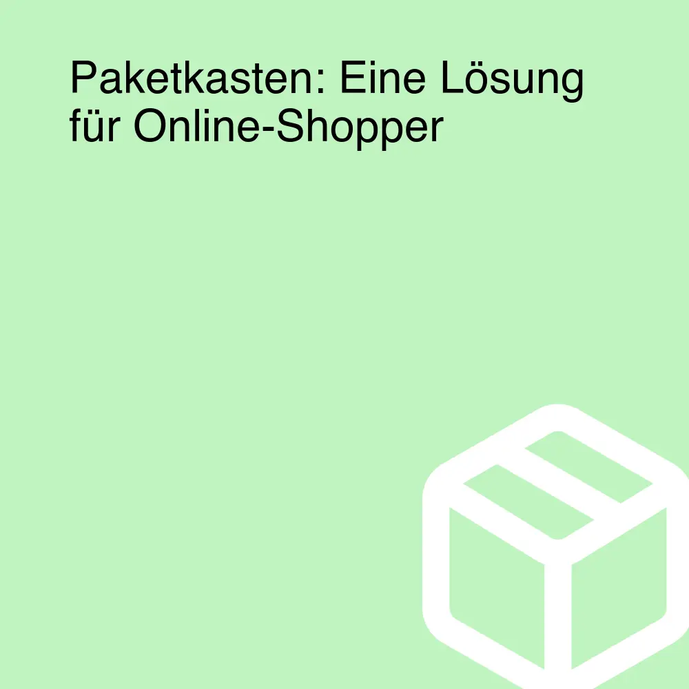 Paketkasten: Eine Lösung für Online-Shopper Paketkasten: Eine Lösung für Online-Shopper