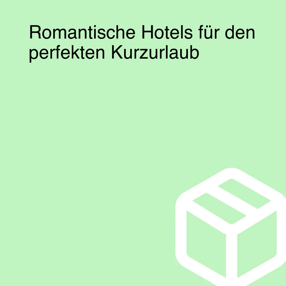 Romantische Hotels für den perfekten Kurzurlaub Romantische Hotels für den perfekten Kurzurlaub