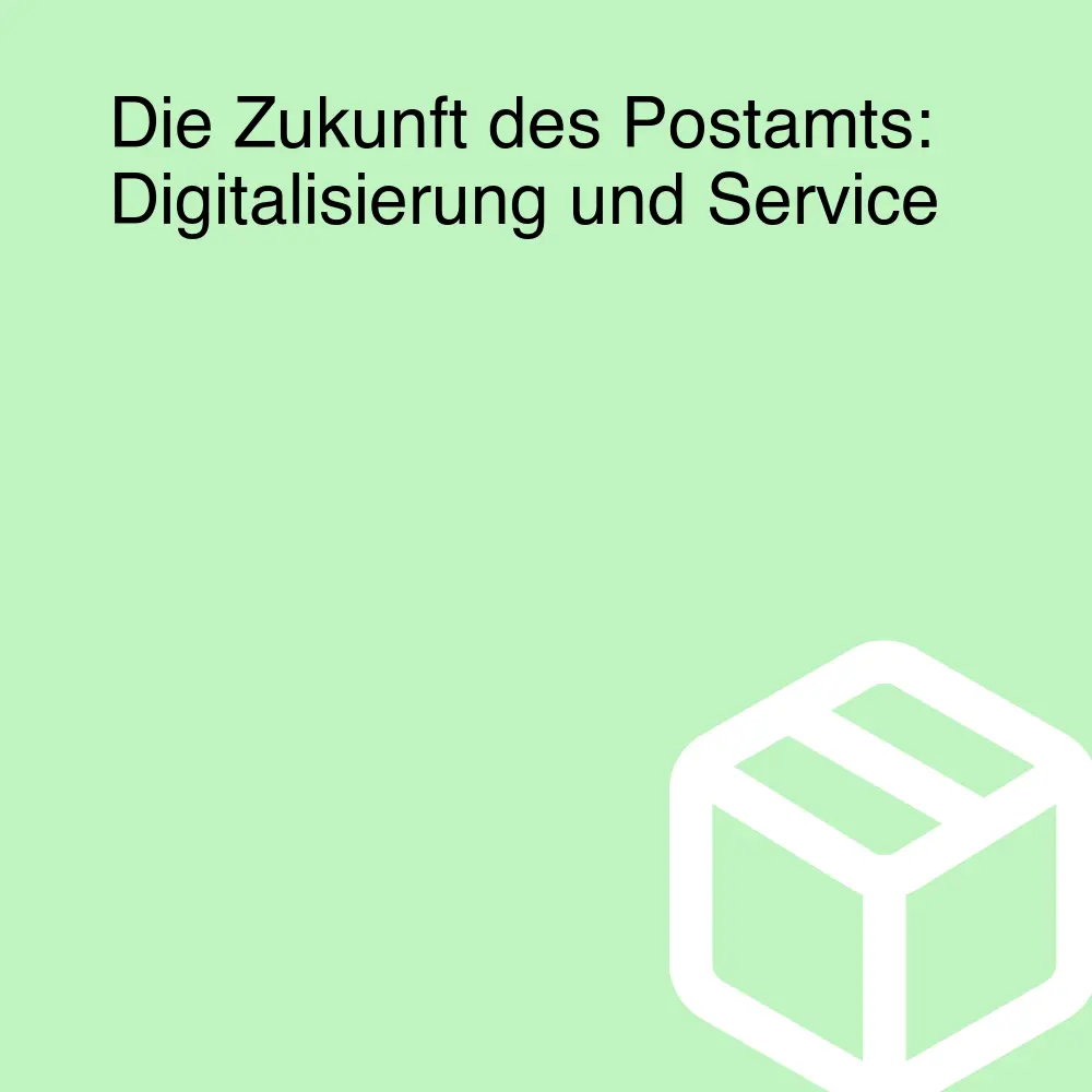 Die Zukunft des Postamts: Digitalisierung und Service Die Zukunft des Postamts: Digitalisierung und Service