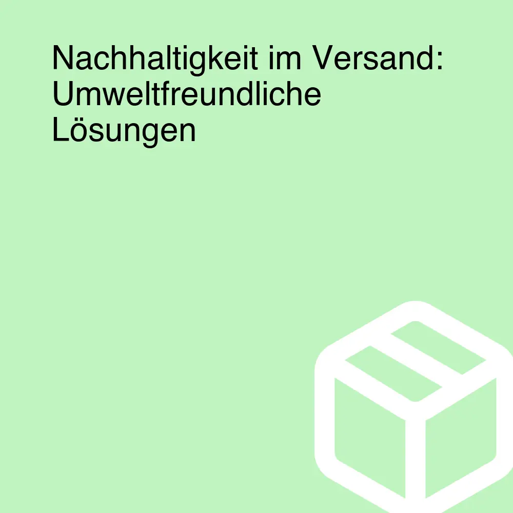 Nachhaltigkeit im Versand: Umweltfreundliche Lösungen Nachhaltigkeit im Versand: Umweltfreundliche Lösungen