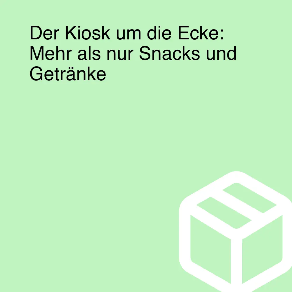 Der Kiosk um die Ecke: Mehr als nur Snacks und Getränke
