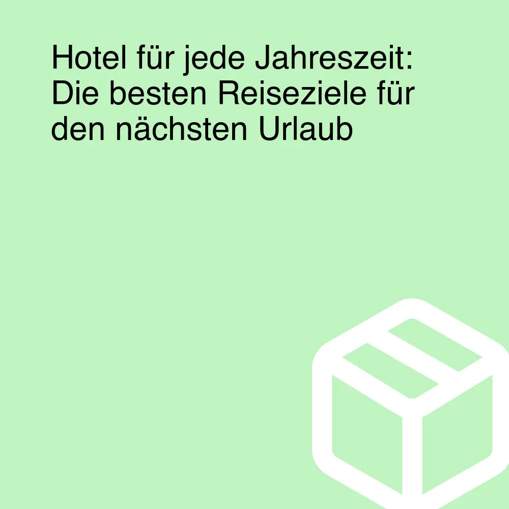 Hotel für jede Jahreszeit: Die besten Reiseziele für den nächsten Urlaub Hotel für jede Jahreszeit: Die besten Reiseziele für den nächsten Urlaub