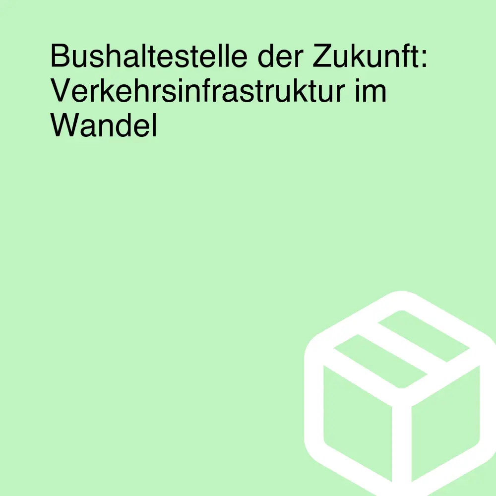 Bushaltestelle der Zukunft: Verkehrsinfrastruktur im Wandel