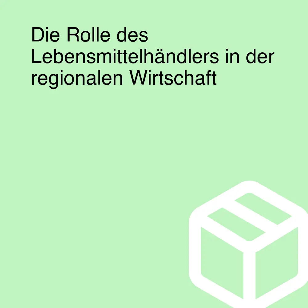 Die Rolle des Lebensmittelhändlers in der regionalen Wirtschaft