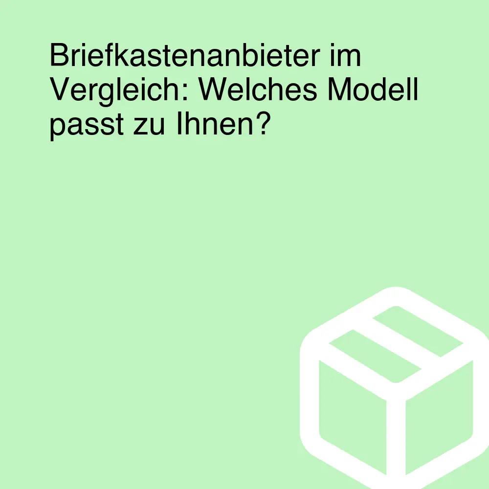 Briefkastenanbieter im Vergleich: Welches Modell passt zu Ihnen?