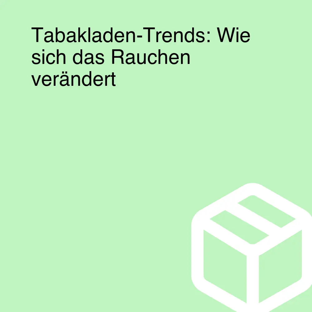 Tabakladen-Trends: Wie sich das Rauchen verändert