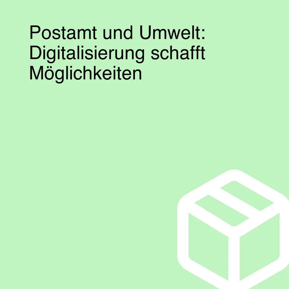 Postamt und Umwelt: Digitalisierung schafft Möglichkeiten