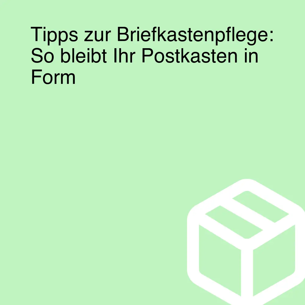 Tipps zur Briefkastenpflege: So bleibt Ihr Postkasten in Form