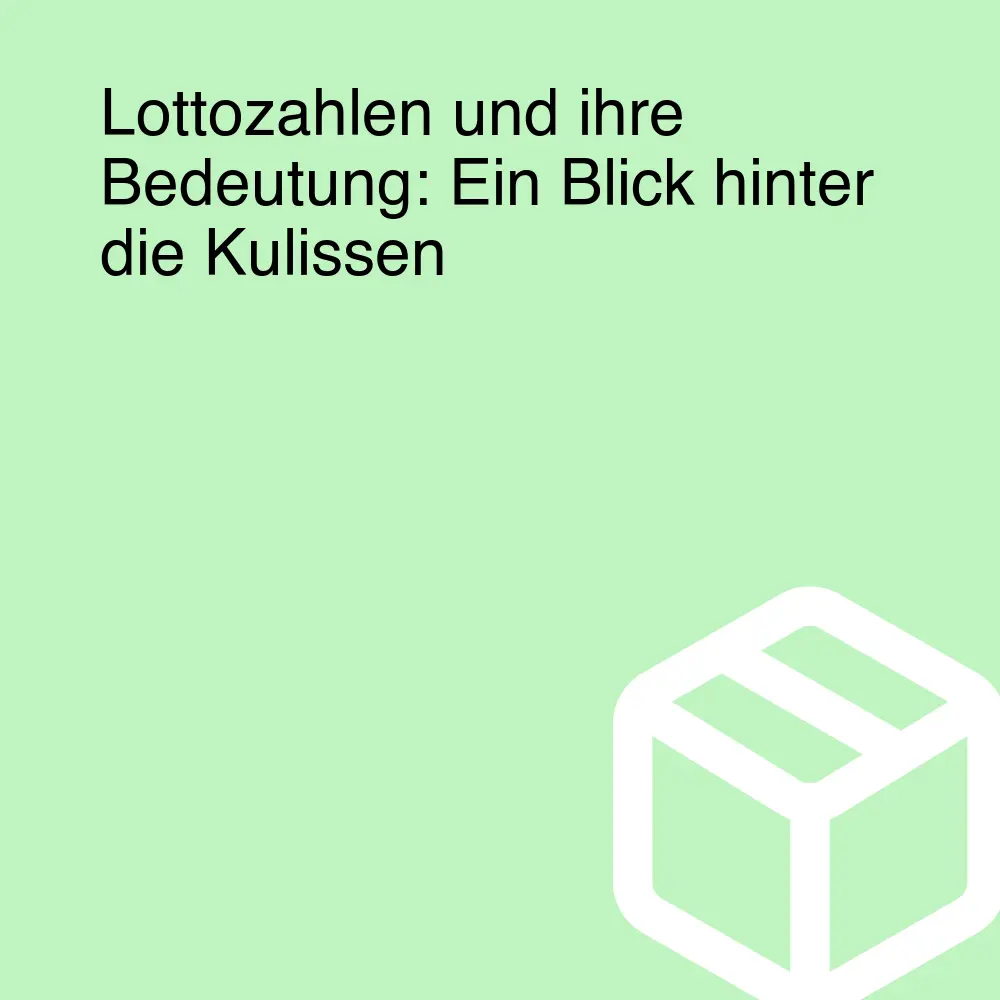 Lottozahlen und ihre Bedeutung: Ein Blick hinter die Kulissen