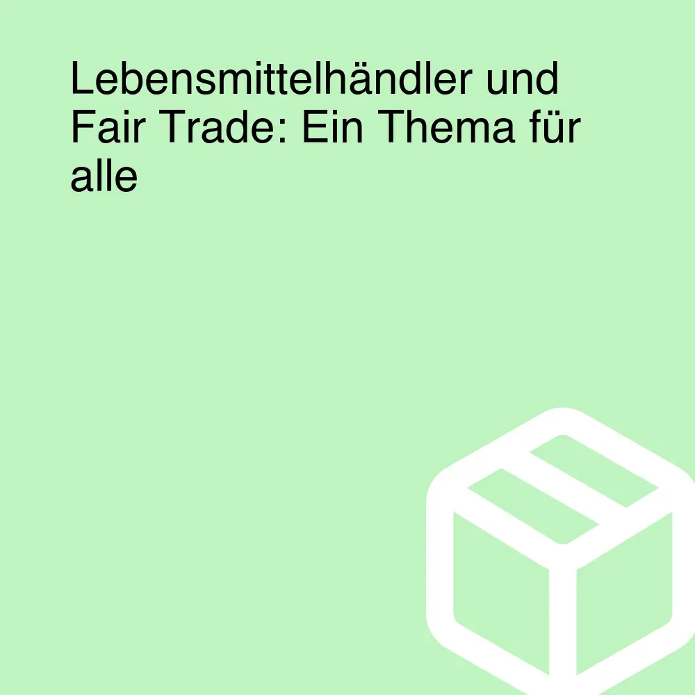 Lebensmittelhändler und Fair Trade: Ein Thema für alle