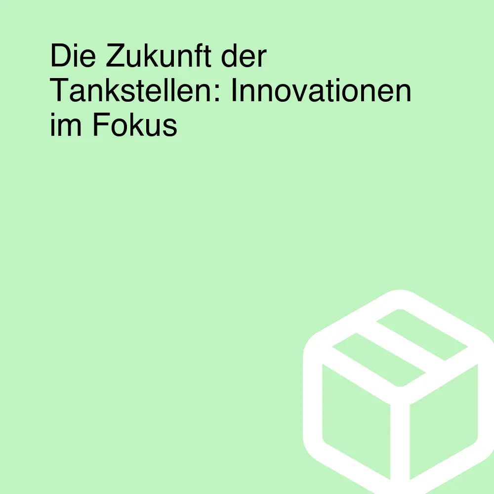 Die Zukunft der Tankstellen: Innovationen im Fokus