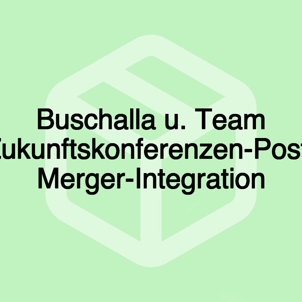 Buschalla u. Team Zukunftskonferenzen-Post- Merger-Integration Buschalla u. Team Zukunftskonferenzen-Post- Merger-Integration