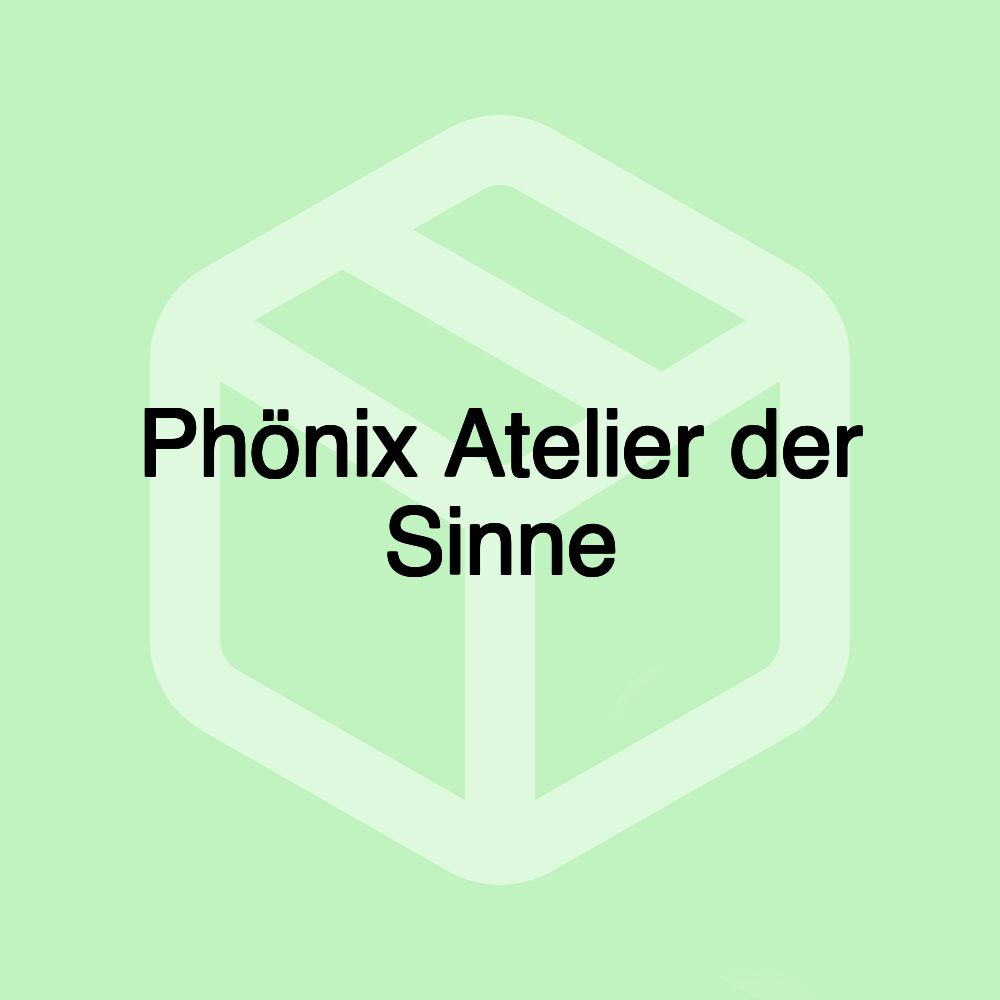 Phönix Atelier der Sinne Phönix Atelier der Sinne