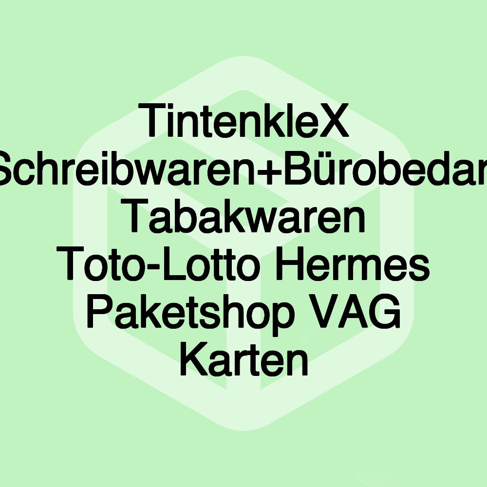 TintenkleX Schreibwaren+Bürobedarf Tabakwaren Toto-Lotto Hermes Paketshop VAG Karten TintenkleX Schreibwaren+Bürobedarf Tabakwaren Toto-Lotto Hermes Paketshop VAG Karten