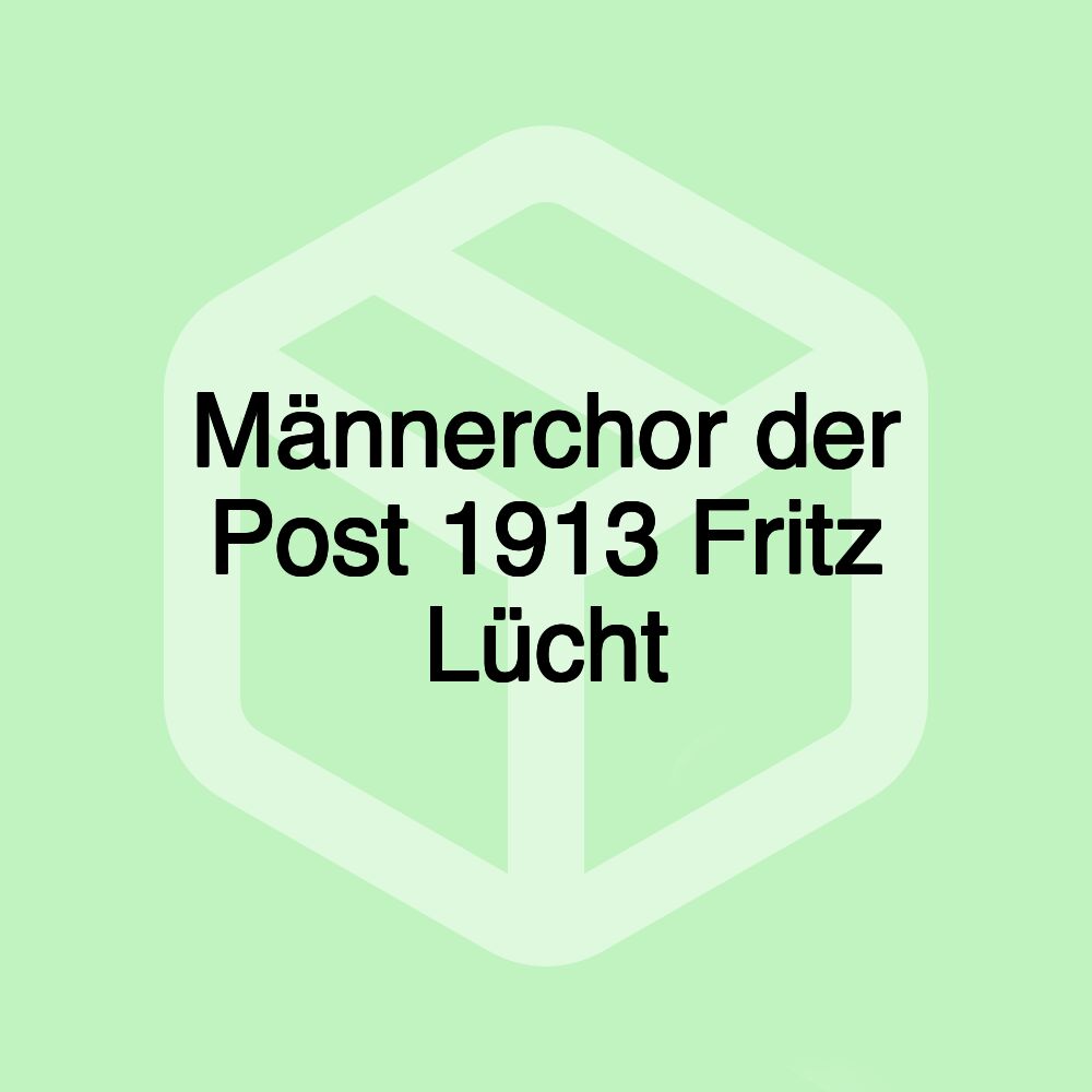 Männerchor der Post 1913 Fritz Lücht Männerchor der Post 1913 Fritz Lücht