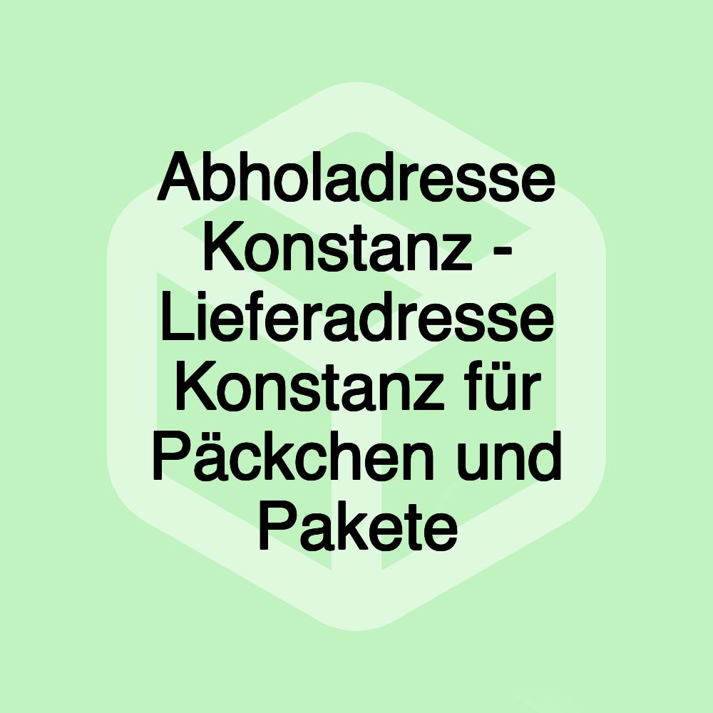 Abholadresse Konstanz - Lieferadresse Konstanz für Päckchen und Pakete Abholadresse Konstanz - Lieferadresse Konstanz für Päckchen und Pakete