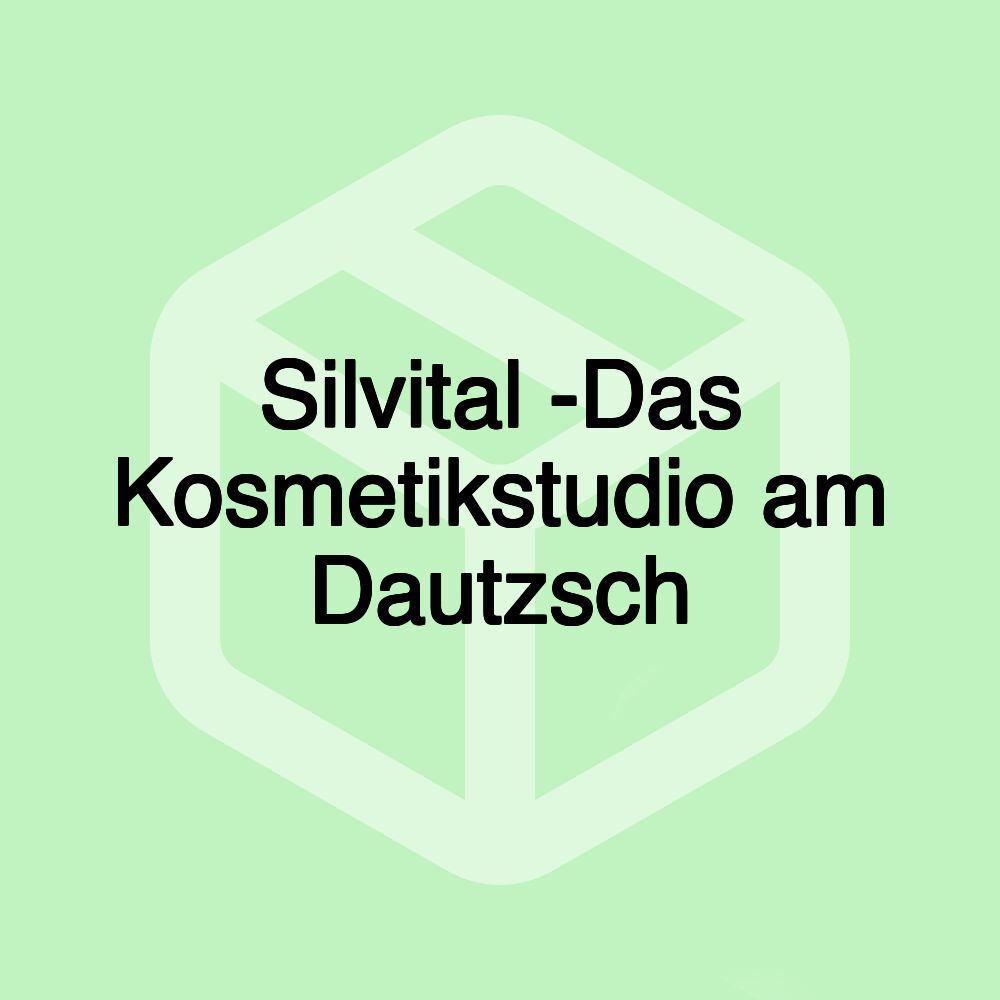 Silvital -Das Kosmetikstudio am Dautzsch