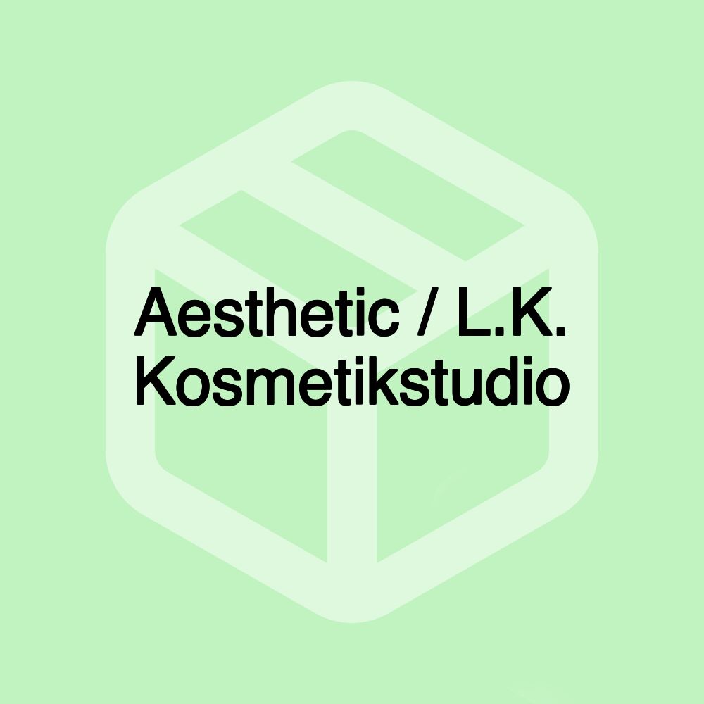 Aesthetic / L.K. Kosmetikstudio Aesthetic / L.K. Kosmetikstudio