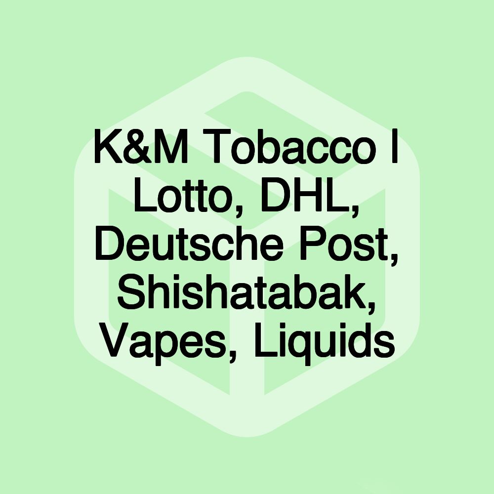 K&M Tobacco | Lotto, DHL, Deutsche Post, Shishatabak, Vapes, Liquids K&M Tobacco | Lotto, DHL, Deutsche Post, Shishatabak, Vapes, Liquids