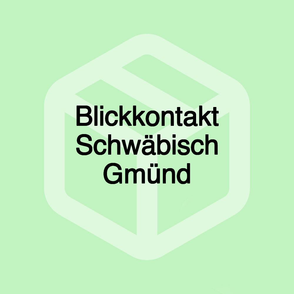 Blickkontakt Schwäbisch Gmünd Blickkontakt Schwäbisch Gmünd