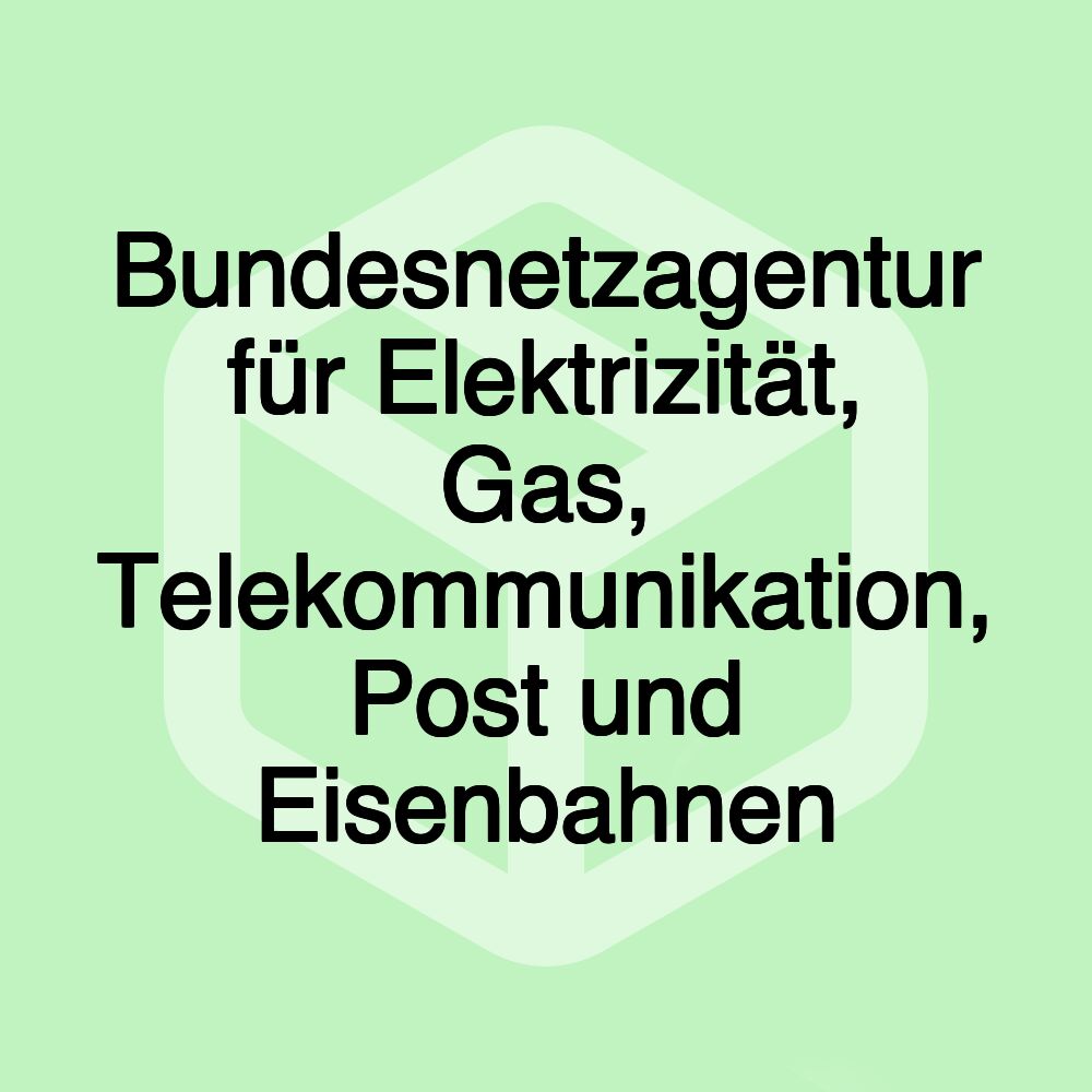 Bundesnetzagentur für Elektrizität, Gas, Telekommunikation, Post und Eisenbahnen Bundesnetzagentur für Elektrizität, Gas, Telekommunikation, Post und Eisenbahnen
