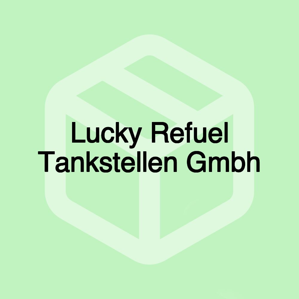 Lucky Refuel Tankstellen Gmbh Lucky Refuel Tankstellen Gmbh